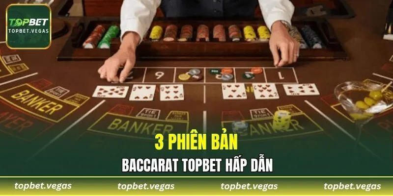 3 phiên bản baccarat TOPBET hấp dẫn