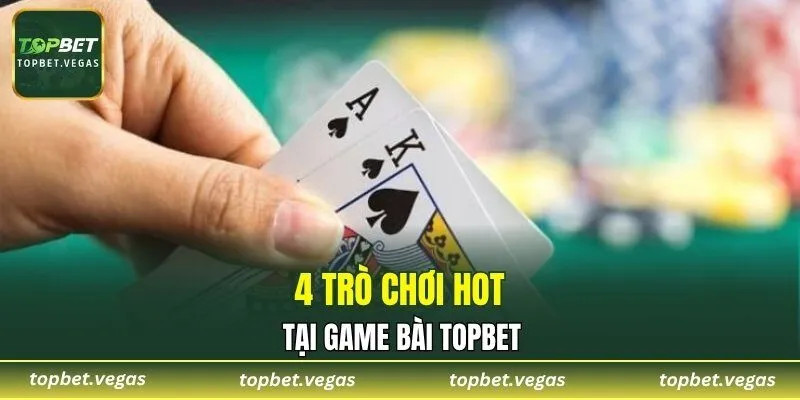 4 trò hot tại game bài TOPBET