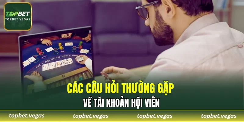 Các câu hỏi thường gặp faqs về tài khoản hội viên
