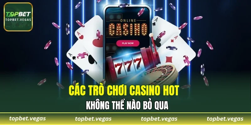 Các trò chơi Casino hot không thể nào bỏ qua
