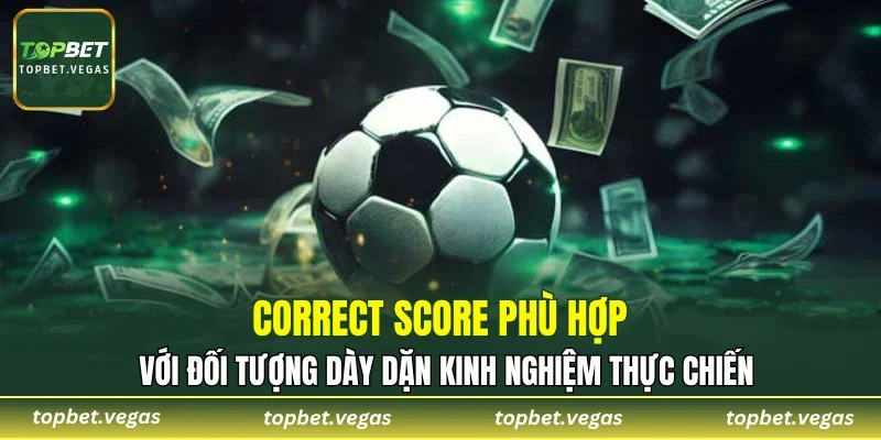Correct Score phù hợp với đối tượng dày dặn kinh nghiệm thực chiến