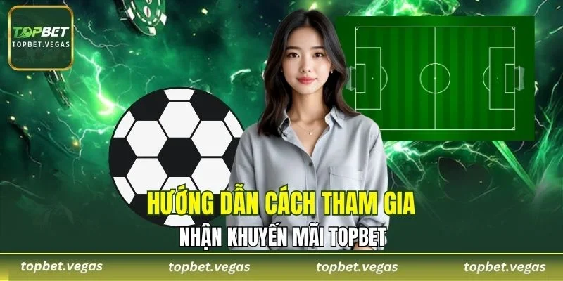 Hướng dẫn cách tham gia chương trình khuyến mãi TOPBET