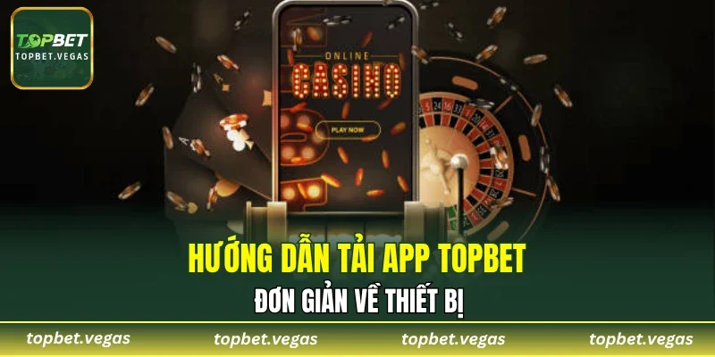 Hướng dẫn tải app TOPBET đơn giản về thiết bị