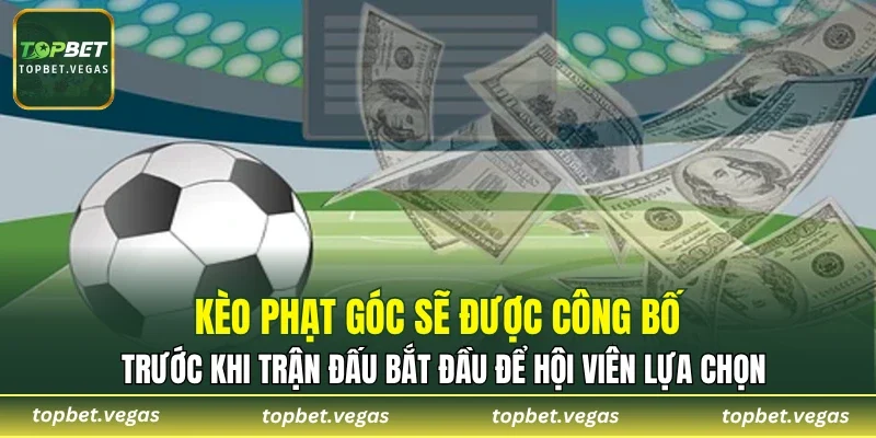 Kèo phạt góc sẽ được công bố trước khi trận đấu bắt đầu để hội viên lựa chọn