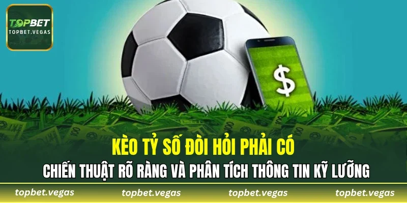 Kèo tỷ số đòi hỏi phải có chiến thuật rõ ràng và phân tích thông tin kỹ lưỡng