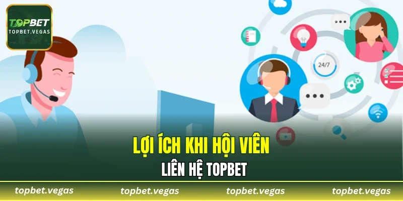Lợi ích khi hội viên liên hệ TOPBET