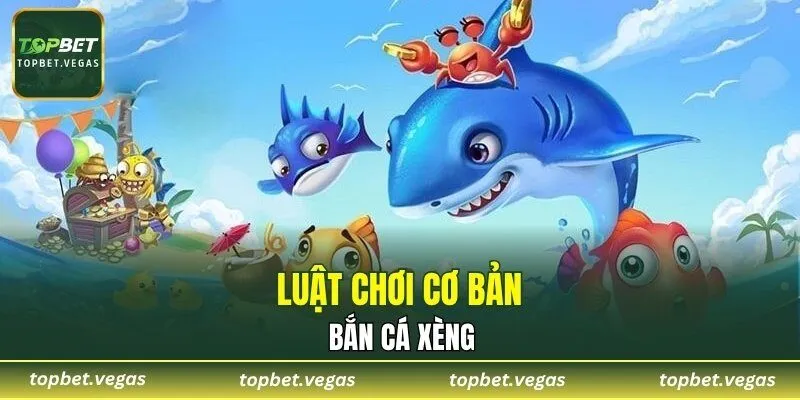Luật chơi cơ bản bắn cá xèng