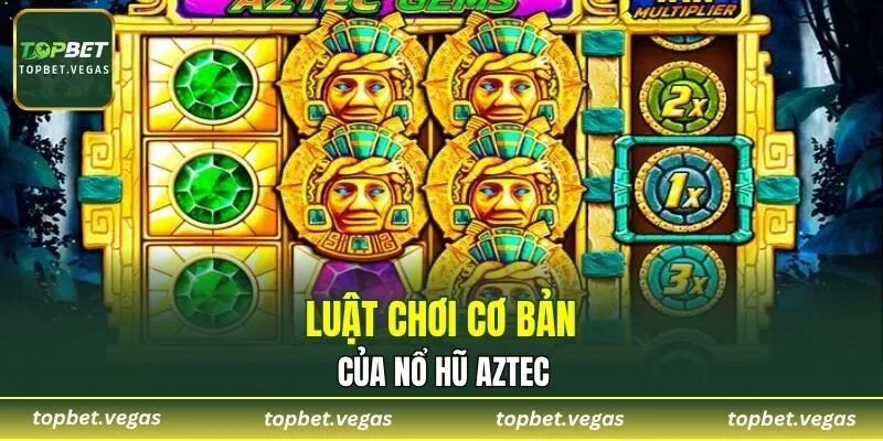 Luật chơi cơ bản của nổ hũ Aztec