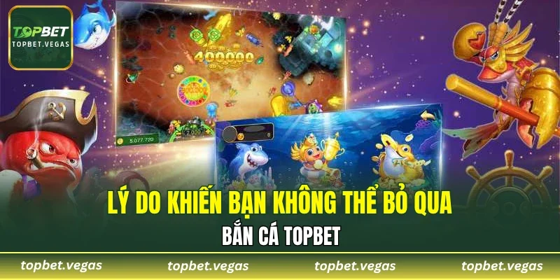 Lý do khiến bạn không thể bỏ qua bắn cá TOPBET