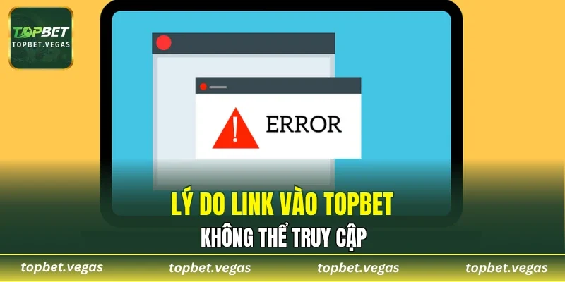 Lý do link vào TOPBET không thể truy cập