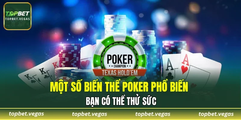 Một số biến thể poker phổ biến bạn có thể thử sức
