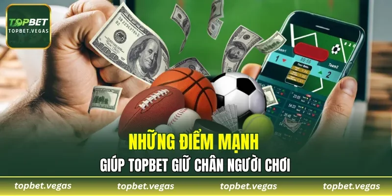 Những điểm mạnh giúp Topbet giữ chân người chơi