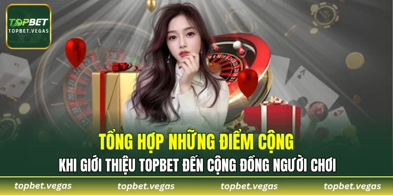 Những ưu điểm vượt trội khi giới thiệu TOPBET