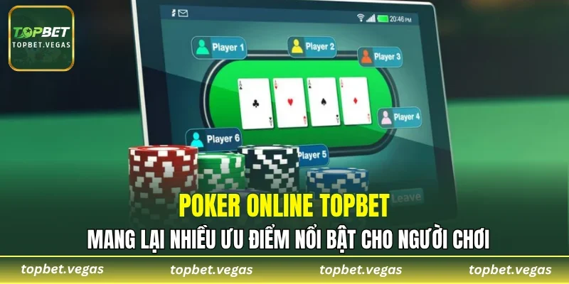 Poker online TOPBET mang lại nhiều ưu điểm nổi bật cho người chơi