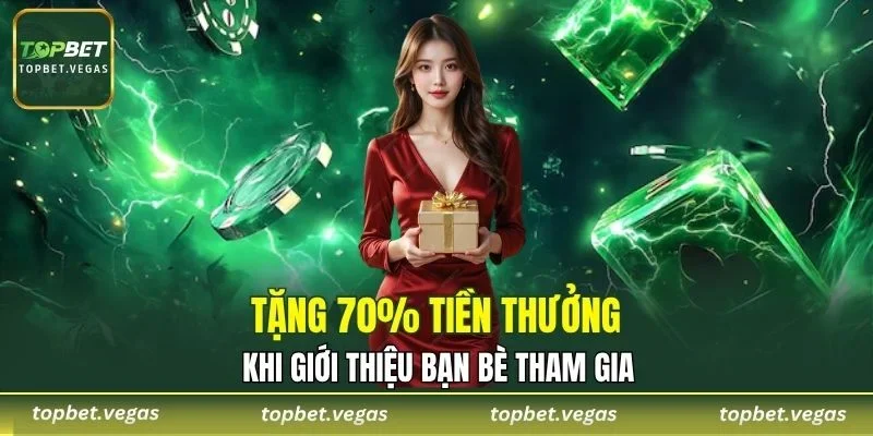 Tặng 70% khi giới thiệu bạn bè tham gia thành công