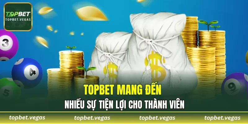 TOPBET mang đến nhiều sự tiện lợi cho thành viên