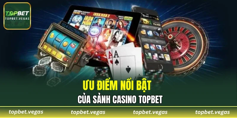 Ưu điểm nổi bật của sảnh Casino TOPBET
