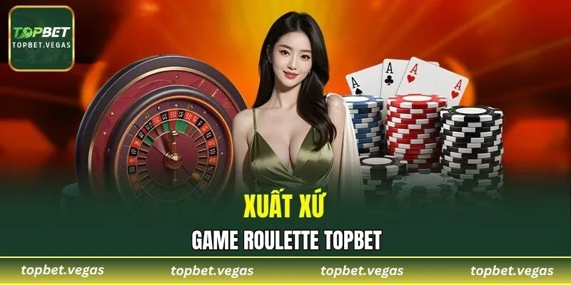 Xuất xứ game roulette TOPBET