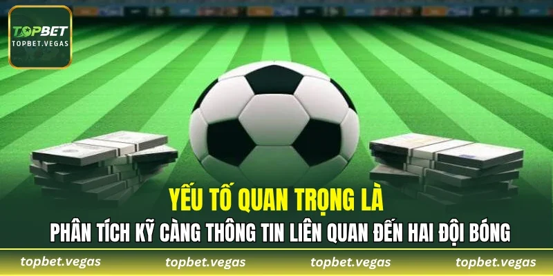 Yếu tố quan trọng là phân tích kỹ càng thông tin liên quan đến hai đội bóng